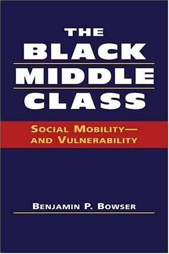 The Black Middle Class: Social Mobility - and Vulnerability (9781588264558) by Bowser, Benjamin P.