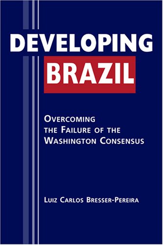 Developing Brazil: Overcoming the Failure of the Washington Consensus (9781588266248) by Pereira, Luiz Carlos Bresser
