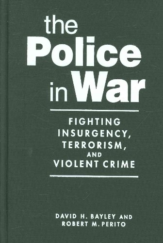 The Police in War: Fighting Insurgencey, Terrorism, and Violent Crime (9781588267290) by Bayley, David H.; Perito, Robert M.