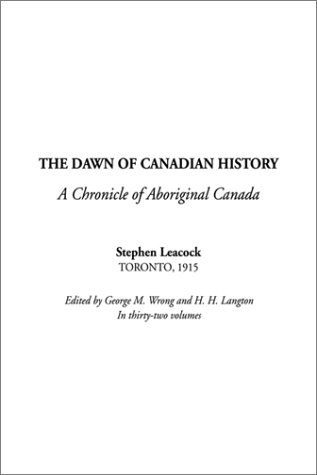 The Dawn of Canadian History (A Chronicle of Aboriginal Canada) (9781588272928) by Leacock, Stephen