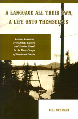 A Language All Their Own, a Life Unto Themselves: Lessons Learned, Friendships Earned and Stories Heard in the Float Camps of Southeast Alaska (9781588320162) by Stewart, Bill