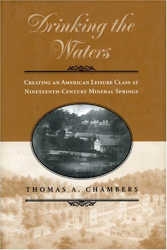 9781588340689: Drinking the Waters: Creating an American Leisure Class at Nineteenth-century Mineral Springs