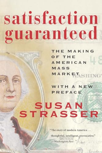 Stock image for Satisfaction Guaranteed : The Making of the American Mass Market for sale by Better World Books