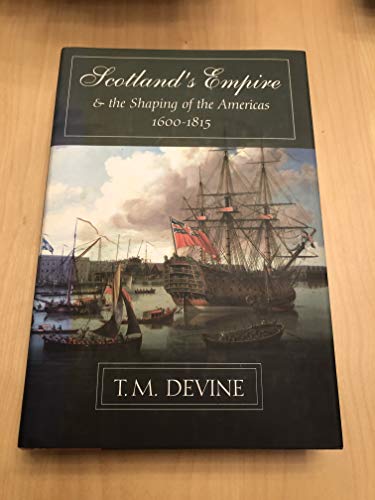 Imagen de archivo de Scotland's Empire and the Shaping of the America's, 1600-1815 a la venta por Better World Books