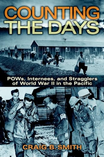 Counting the Days: POWs, Internees, and Stragglers of World War II in the Pacific (9781588343550) by Smith, Craig B.