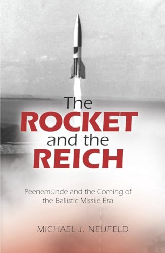 The Rocket and the Reich: Peenemunde and the Coming of the Ballistic Missile Era (9781588344670) by Neufeld, Michael J.