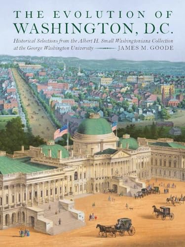 9781588344984: The Evolution of Washington, DC: Historical Selections from the Albert H. Small Washingtoniana Collection at the George Washington University