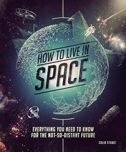 9781588346384: How to Live in Space: Everything You Need to Know for the Not-So-Distant Future