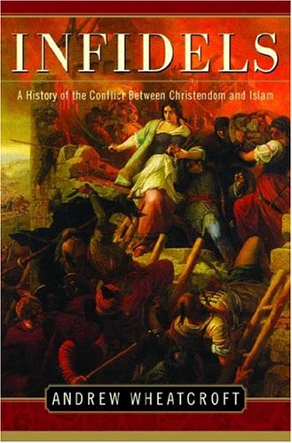 9781588363909: Infidels: A History of the Conflict Between Christendom and Islam