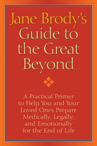 9781588367747: Jane Brody's Guide to the Great Beyond: A Practical Primer to Help You and Your Loved Ones Prepare Medically, Legally, and Emotionally for the End of Life