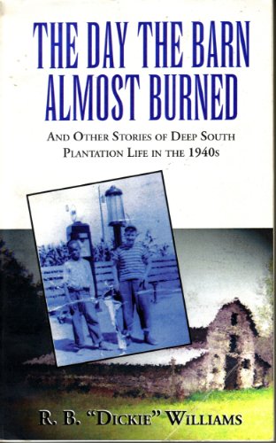 Day the Barn Almost Burned: And Other Stories of Deep South Plantation Life in the 1940s