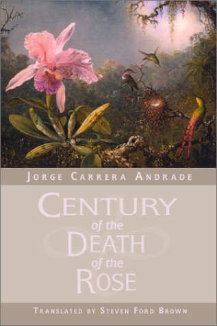 Stock image for Century of the Death of the Rose: Selected Poems of Jorge Carrera Andrade for sale by Ergodebooks