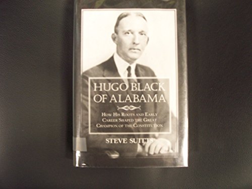 Stock image for Hugo Black of Alabama: How His Roots and Early Career Shaped the Great Champion of the Constitution for sale by GF Books, Inc.