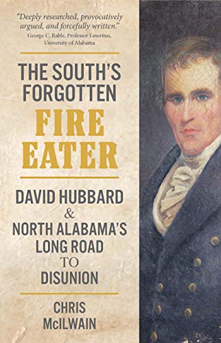 Stock image for The South's Forgotten Fire-Eater: David Hubbard and North Alabama's Long Road to Disunion for sale by Lakeside Books
