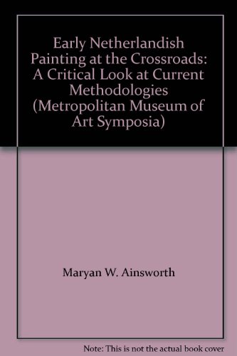Early Netherlandish Painting at the Crossroads: A Critical Look at Current Methodologies (Metropolitan Museum of Art Symposia) (9781588390103) by Maryan W. Ainsworth; Metropolitan Museum Of Art