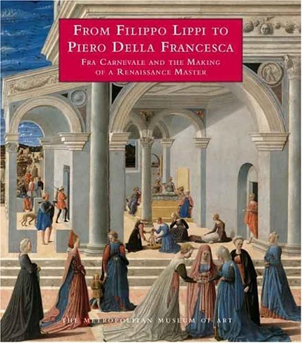 Beispielbild fr From Filippo Lippi to Piero della Francesca: Fra Carnevale and the Making of a Renaissance Master zum Verkauf von Andover Books and Antiquities