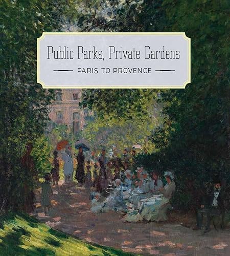 Imagen de archivo de Public Parks, Private Gardens: Paris to Provence a la venta por BooksRun