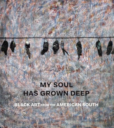 Stock image for My Soul Has Grown Deep: Black Art from the American South for sale by Gardner's Used Books, Inc.