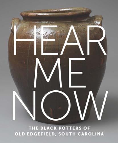 Imagen de archivo de Hear Me Now: The Black Potters of Old Edgefield, South Carolina a la venta por Monster Bookshop