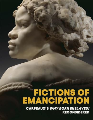 Beispielbild fr Fictions of Emancipation: Carpeaux's Why Born Enslaved! Reconsidered zum Verkauf von BooksRun