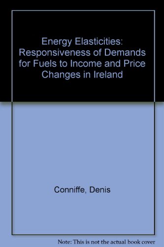 Energy Elasticities: Responsiveness of Demands for Fuels to Income and Price Changes in Ireland (9781588680648) by Conniffe, Denis; Scott, S.