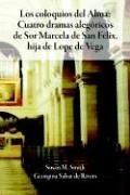 Imagen de archivo de Los coloquios del Alma: Cuatro dramas alegricos de Sor Marcela de San Flix, hija de Lope de Vega (Spanish Edition) a la venta por Smith Family Bookstore Downtown