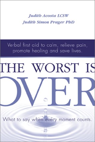 Imagen de archivo de The Worst Is Over : What to Say When Every Moment Counts--Verbal First Aid to Calm, Relieve Pain, Promote Healing, and Save Lives a la venta por Better World Books