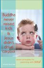 Stock image for Buddha Never Raised Kids & Jesus Didn't Drive Carpool: Seven Principles for Parenting with Soul for sale by Wonder Book
