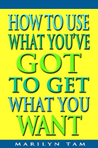 Stock image for How to Use What You've Got to Get What You Want for sale by WorldofBooks