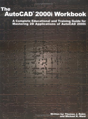 The AutoCAD 2000i Workbook (9781588740328) by Robin, Thomas J.; Ward, Michael K.; Ward, Michael; Robin, Thomas