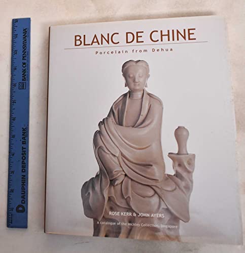 Blanc De Chine: Porcelain from Dehua (9781588860163) by Kerr, Rose; Ayers, John
