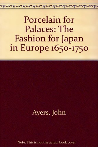 Porcelain for Palaces: The Fashion for Japan in Europe, 1650-1750 (9781588860644) by Ayers, John