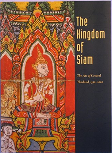 Stock image for The Kingdom of Siam: The Art of Central Thailand, 1350-1800 for sale by Your Online Bookstore