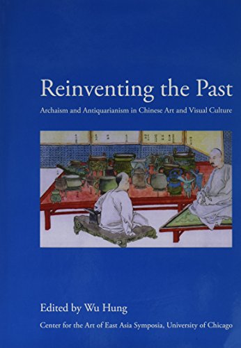 Reinventing the Past: Archaism and Antiquarianism in Chinese Art and Visual Culture (9781588861092) by Wu Hung