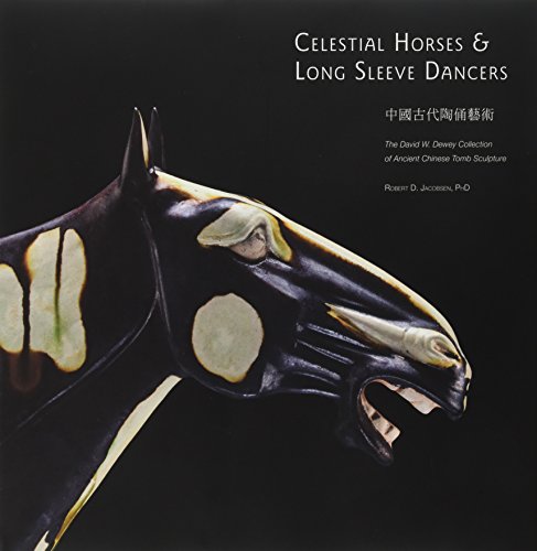 9781588861146: Celestial Horses and Long Sleeve Dancers: The David W. Dewey Collection of Ancient Chinese Tomb Sculpture