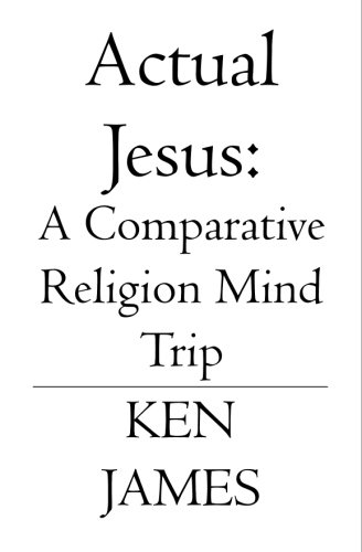 Actual Jesus: A Comparative Religion Mind Trip (9781588989710) by James, Ken
