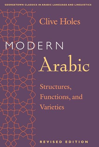 Modern Arabic: Structures, Functions, and Varieties (Georgetown Classics in Arabic Languages and Linguistics) - Holes, Clive