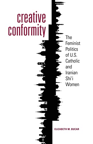 Beispielbild fr Creative Conformity: The Feminist Politics of U.S. Catholic and Iranian Shi'i Women (Moral Traditions) zum Verkauf von Textbooks_Source