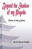 Imagen de archivo de Beyond the Shadow of My Pagoda: Tales of the Orient a la venta por POQUETTE'S BOOKS