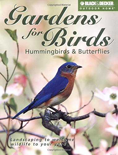 Imagen de archivo de Gardens for Birds, Hummingbirds + Butterflies (Black + Decker Outdoor Home) a la venta por WorldofBooks