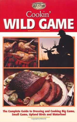 Beispielbild fr Cookin' Wild Game : The Complete Guide to Dressing and Cooking Big Game, Small Game, Upland Birds and Waterfowl zum Verkauf von Better World Books