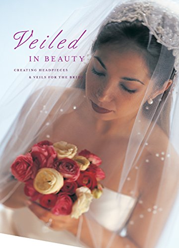 Veiled in Beauty: Creating Headpieces & Veils for the Bride (9781589230477) by Editors Of Creative Publishing; International, The Editors Of Creative Publishing