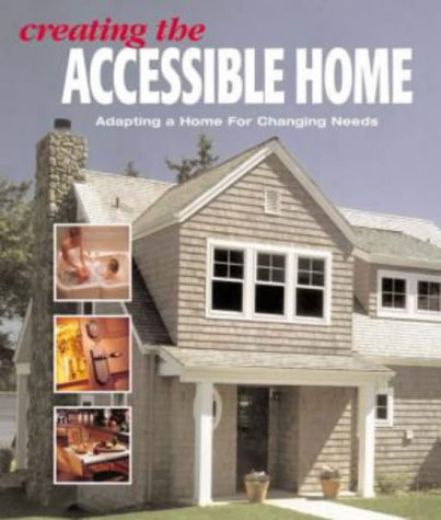9781589230613: Creating the Accessible Home: Adapting a Home for Changing Needs