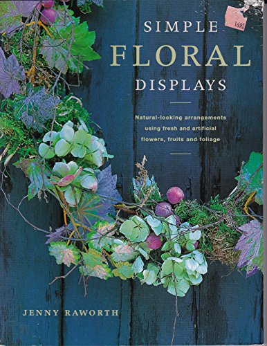 Beispielbild fr Simple Floral Displays: natural-looking arrangements using fresh and artificial flowers, frutis and foliage zum Verkauf von Gil's Book Loft