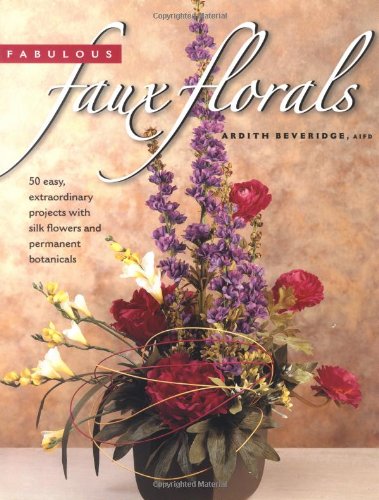 Stock image for Fabulous Faux Florals: 50 Easy Extraordinary Projects With Silk Flowers & Permanent Botanicals for sale by SecondSale