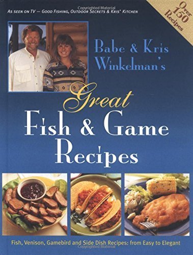 Stock image for Babe & Kris Winkelman's Great Fish & Game Recipes: Fish, Venison, Gamebird and Side Dish Recipes: From Easy to Elegant for sale by ThriftBooks-Atlanta