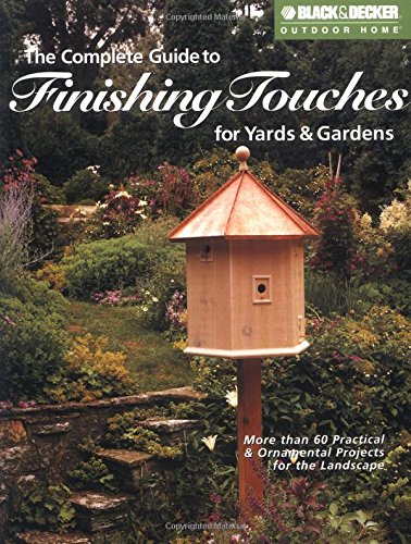 The Complete Guide to Finishing Touches for Yards & Gardens (Black & Decker Outdoor Home) - The editors of Creative Publishing international