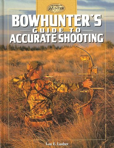 9781589231474: Bowhunter's Guide to Accurate Shooting (The Complete Hunter)