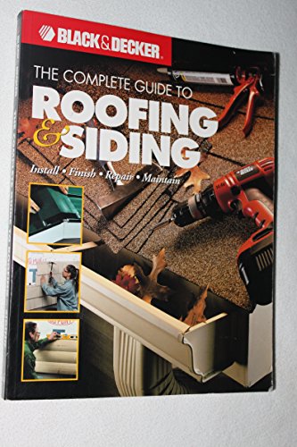 Stock image for The Complete Guide to Roofing & Siding: Install, Finish, Repair, Maintain (Black & Decker) for sale by The Book Spot