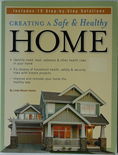 Stock image for Creating a Safe and Healthy Home : Is Your House Putting You at Risk - Here's What You Can Do about It for sale by Better World Books